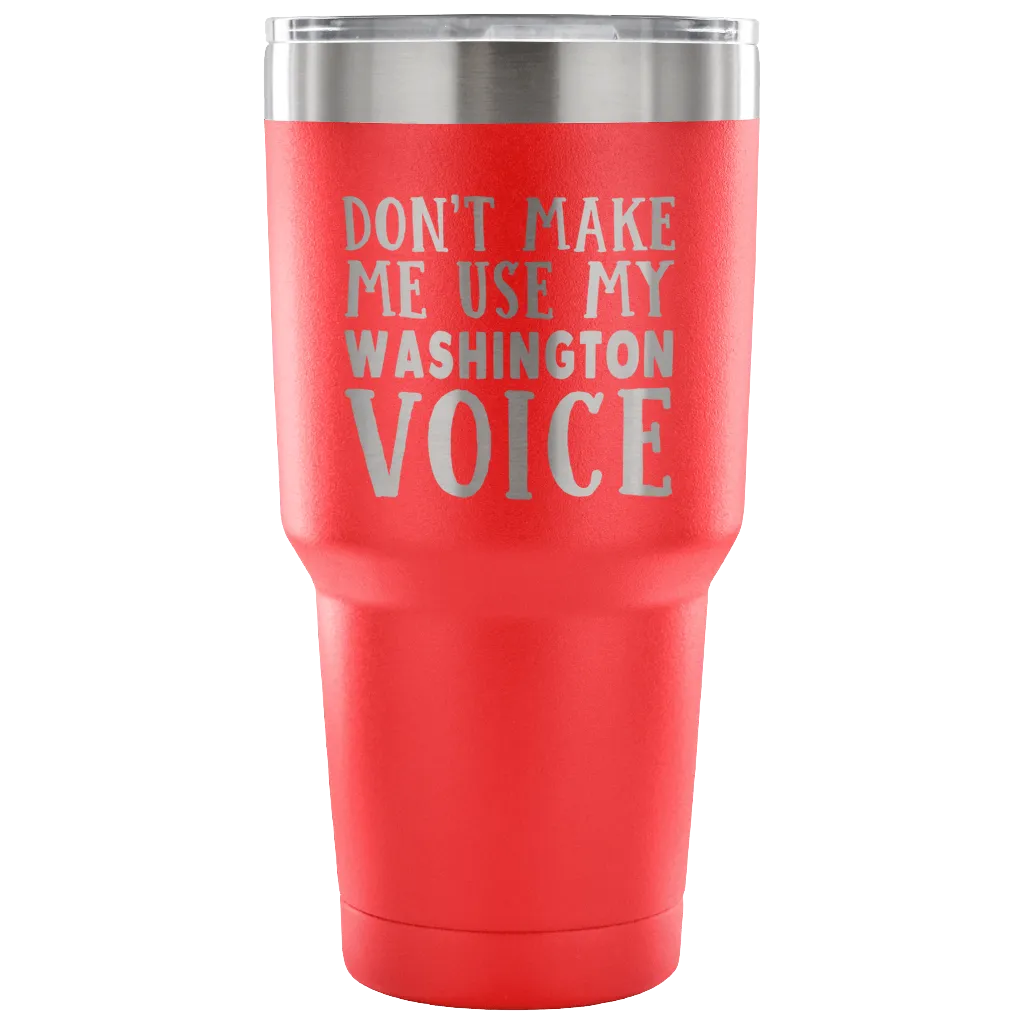 Don't Make Me Use My Washington Voice Vacuum Tumbler