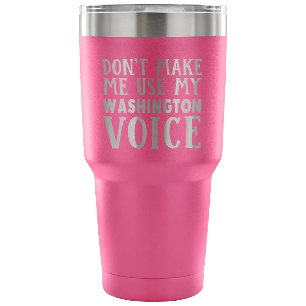 Don't Make Me Use My Washington Voice Vacuum Tumbler