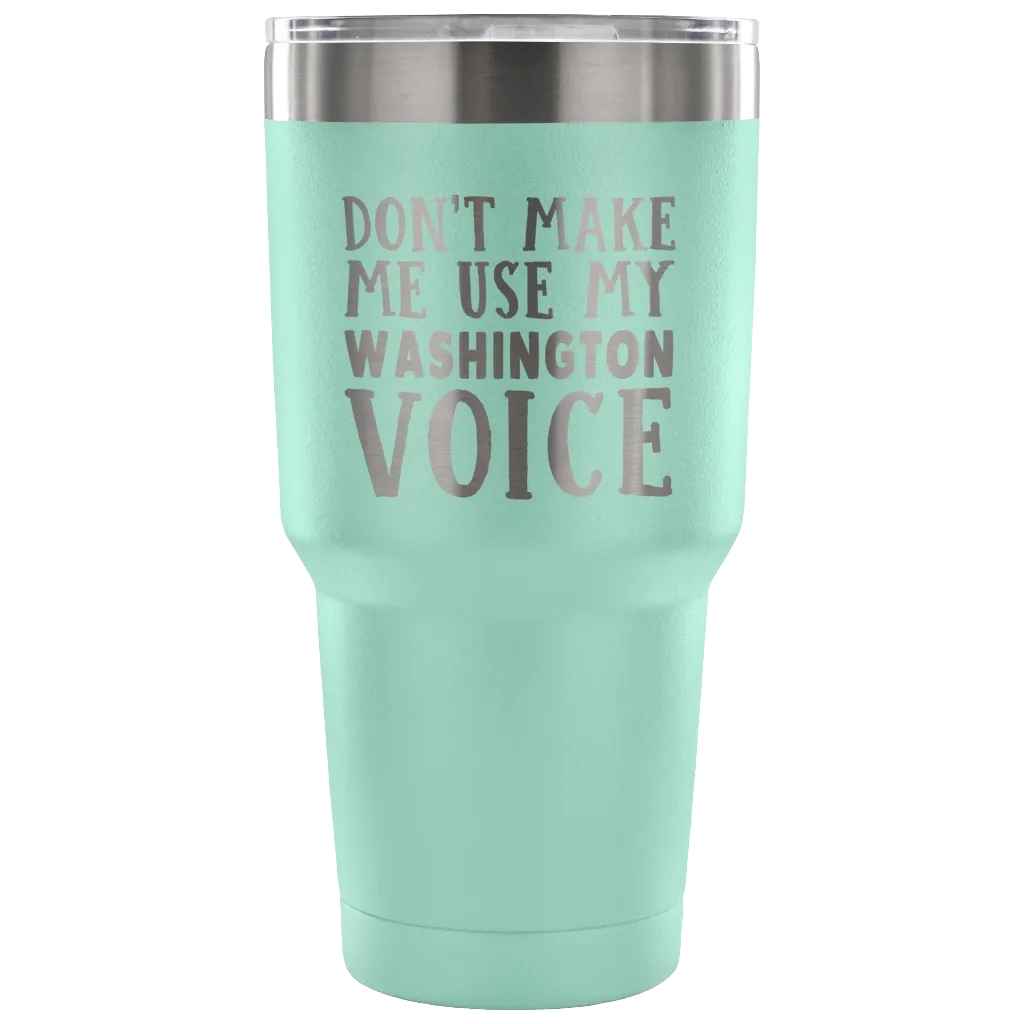 Don't Make Me Use My Washington Voice Vacuum Tumbler