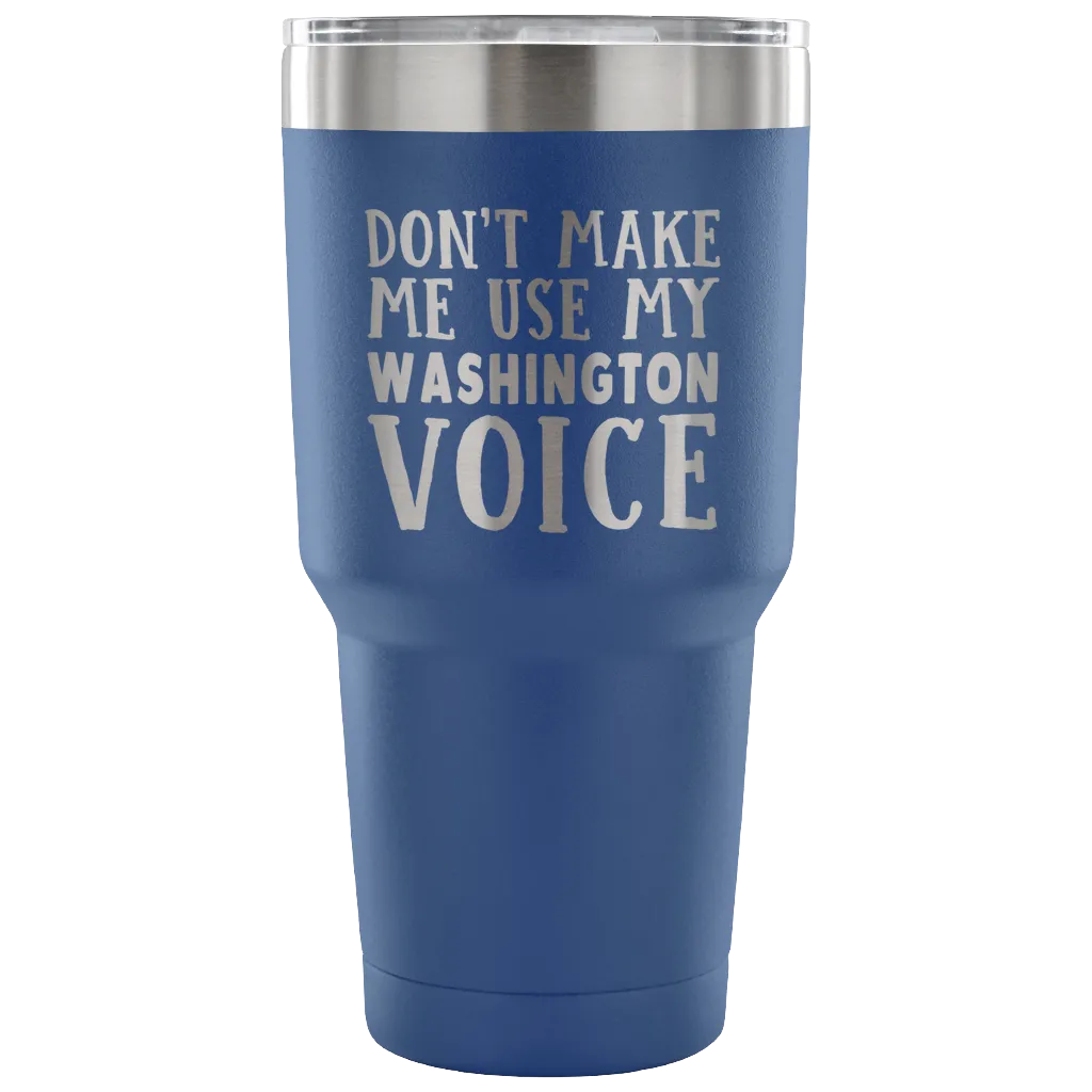 Don't Make Me Use My Washington Voice Vacuum Tumbler