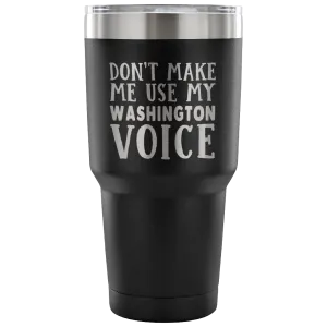 Don't Make Me Use My Washington Voice Vacuum Tumbler