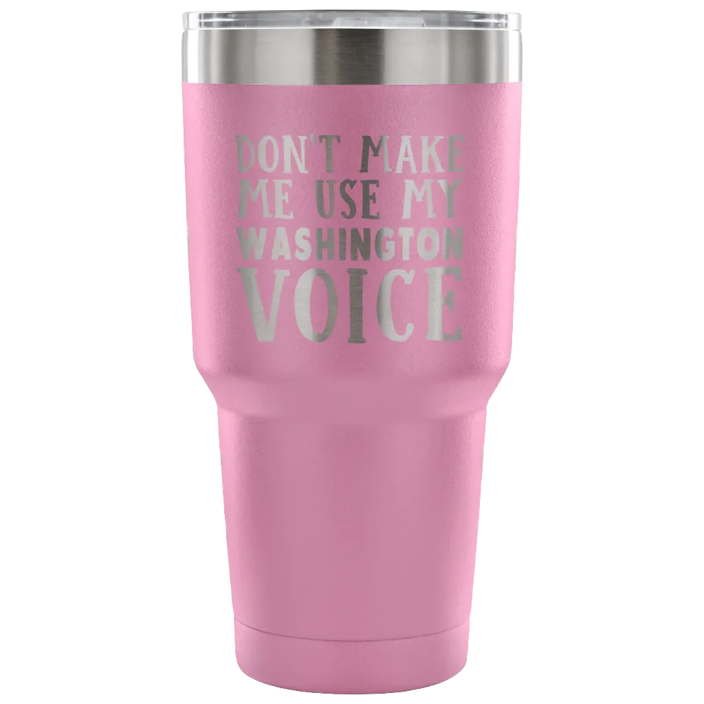 Don't Make Me Use My Washington Voice Vacuum Tumbler