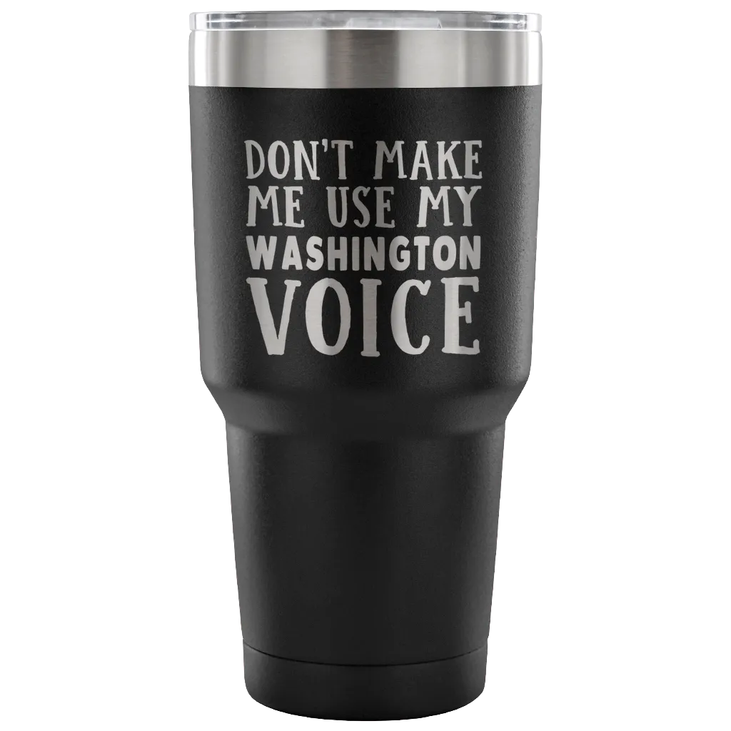 Don't Make Me Use My Washington Voice Vacuum Tumbler