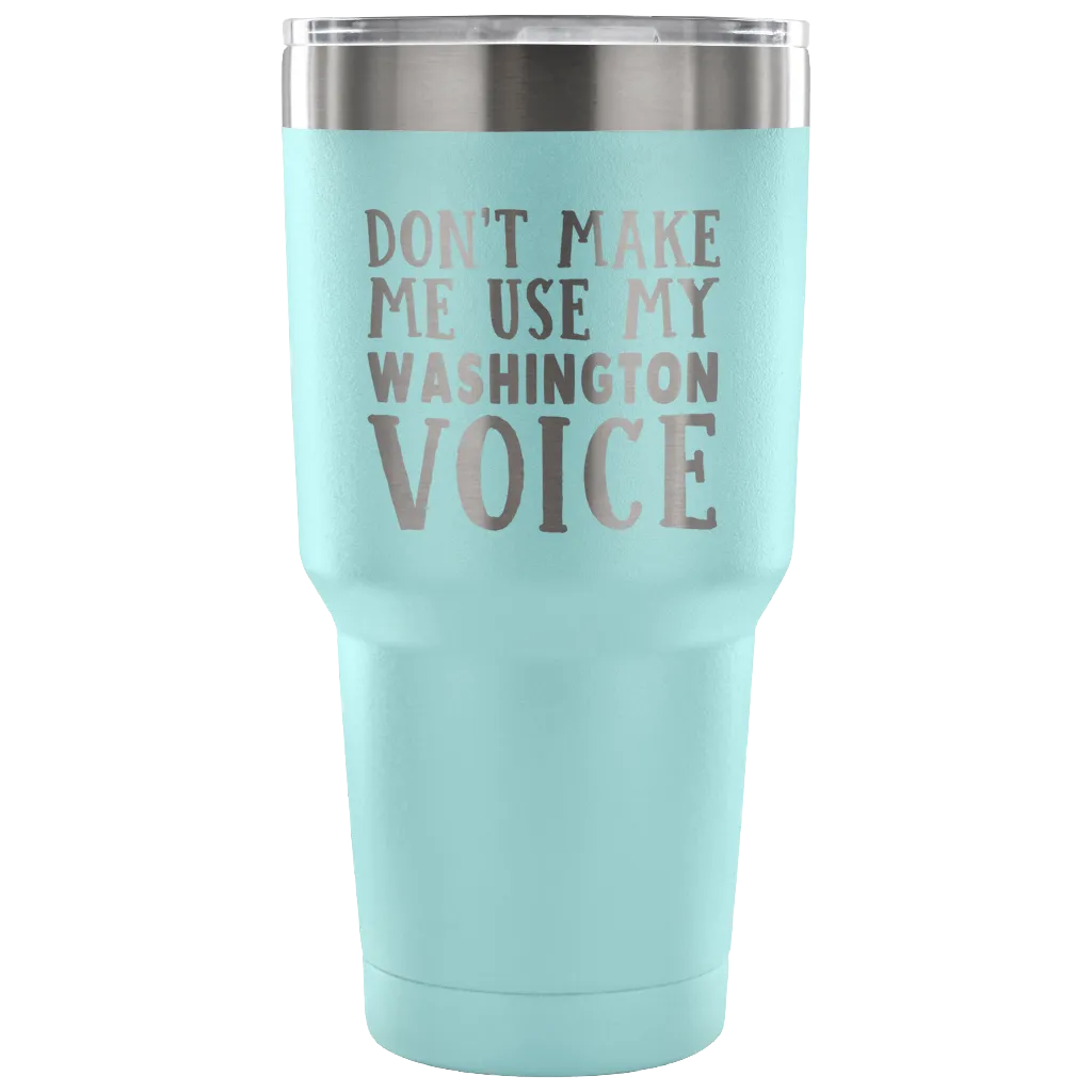 Don't Make Me Use My Washington Voice Vacuum Tumbler