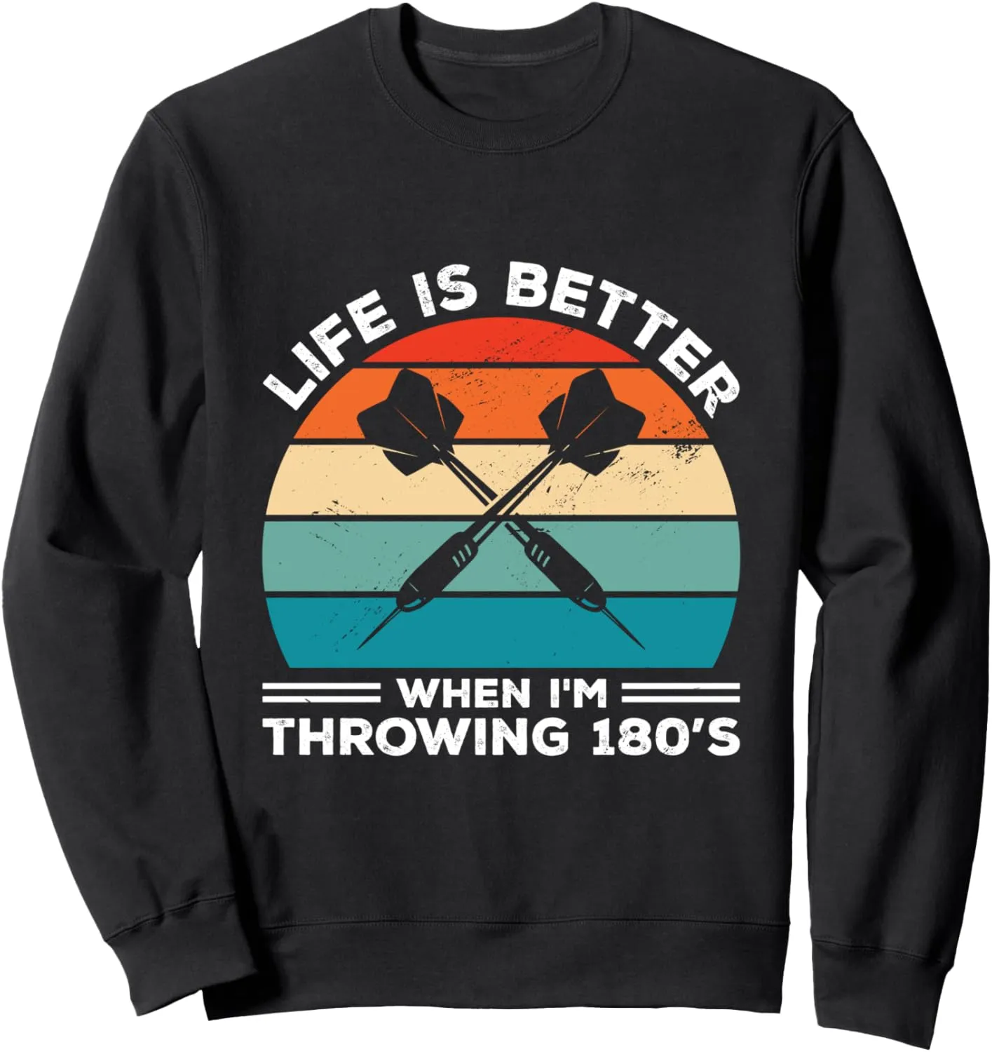 Life Is Better When I'm Throwing 180s Darting Dart Player Sweatshirt